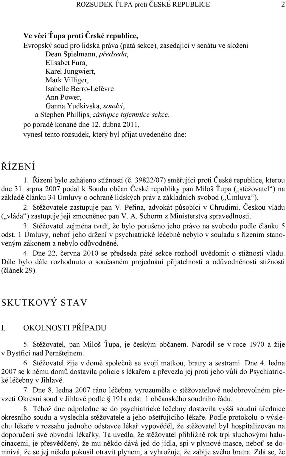 dubna 2011, vynesl tento rozsudek, který byl přijat uvedeného dne: ŘÍZENÍ 1. Řízení bylo zahájeno stížností (č. 39822/07) směřující proti České republice, kterou dne 31.