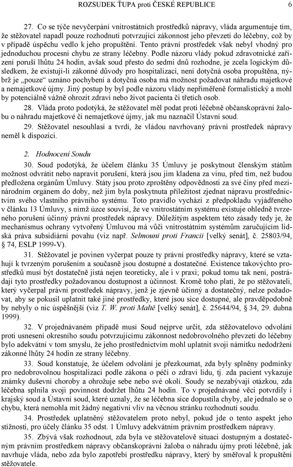 jeho propuštění. Tento právní prostředek však nebyl vhodný pro jednoduchou procesní chybu ze strany léčebny.