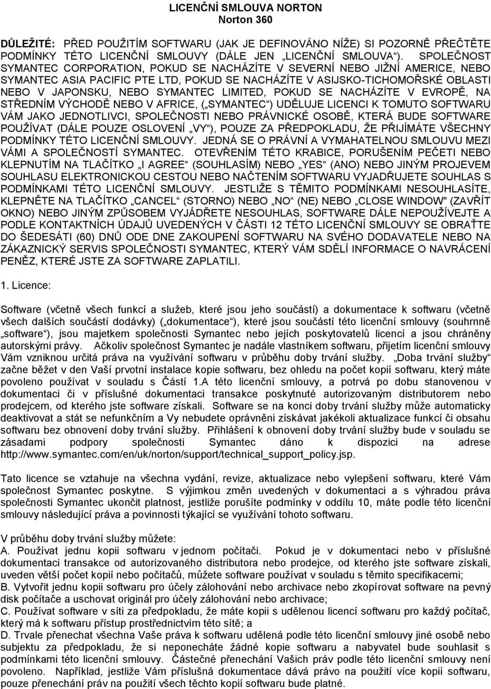 LIMITED, POKUD SE NACHÁZÍTE V EVROPĚ, NA STŘEDNÍM VÝCHODĚ NEBO V AFRICE, ( SYMANTEC ) UDĚLUJE LICENCI K TOMUTO SOFTWARU VÁM JAKO JEDNOTLIVCI, SPOLEČNOSTI NEBO PRÁVNICKÉ OSOBĚ, KTERÁ BUDE SOFTWARE