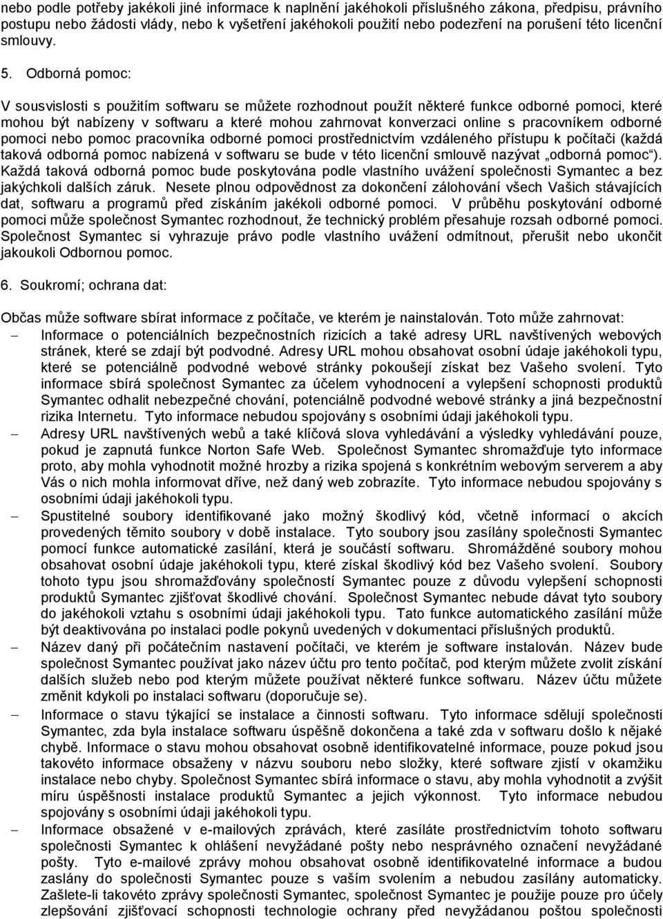 Odborná pomoc: V sousvislosti s pouţitím softwaru se mŧţete rozhodnout pouţít některé funkce odborné pomoci, které mohou být nabízeny v softwaru a které mohou zahrnovat konverzaci online s