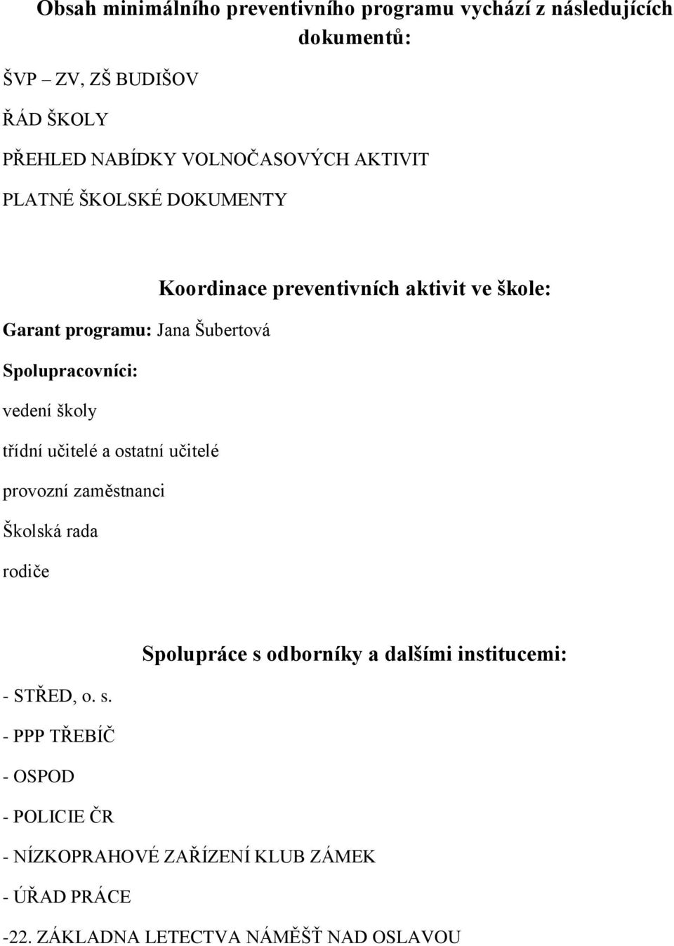 ostatní učitelé provozní zaměstnanci Školská rada rodiče Koordinace preventivních aktivit ve škole: Spolupráce s odborníky a dalšími