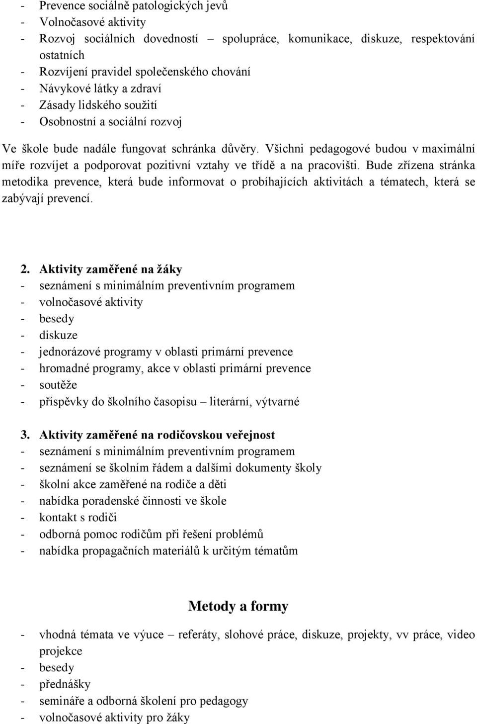 Všichni pedagogové budou v maximální míře rozvíjet a podporovat pozitivní vztahy ve třídě a na pracovišti.