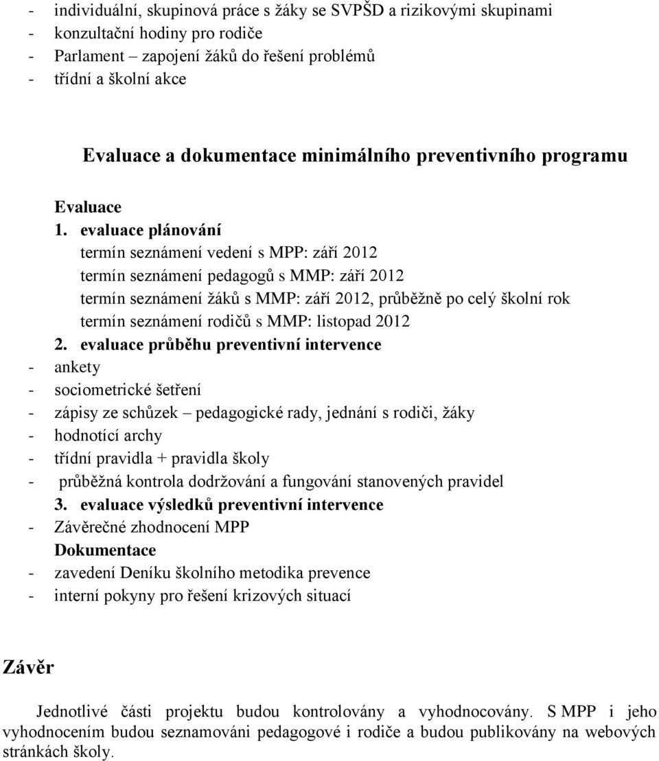 evaluace plánování termín seznámení vedení s MPP: září 2012 termín seznámení pedagogů s MMP: září 2012 termín seznámení žáků s MMP: září 2012, průběžně po celý školní rok termín seznámení rodičů s