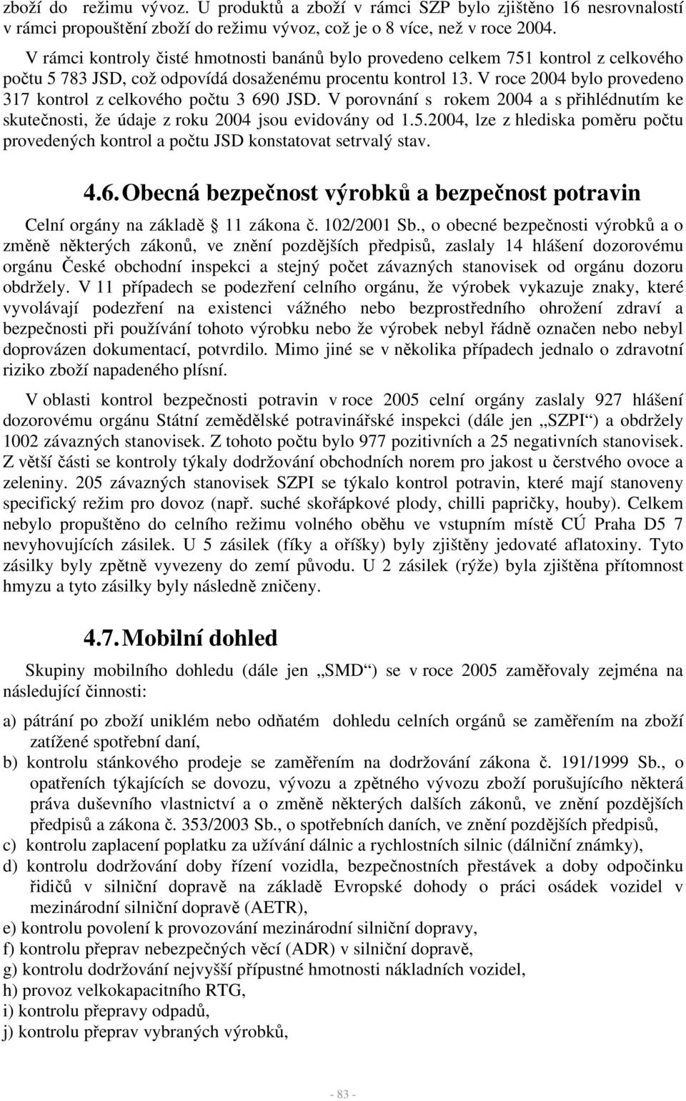 V roce 2004 bylo provedeno 317 kontrol z celkového počtu 3 690 JSD. V porovnání s rokem 2004 a s přihlédnutím ke skutečnosti, že údaje z roku 2004 jsou evidovány od 1.5.