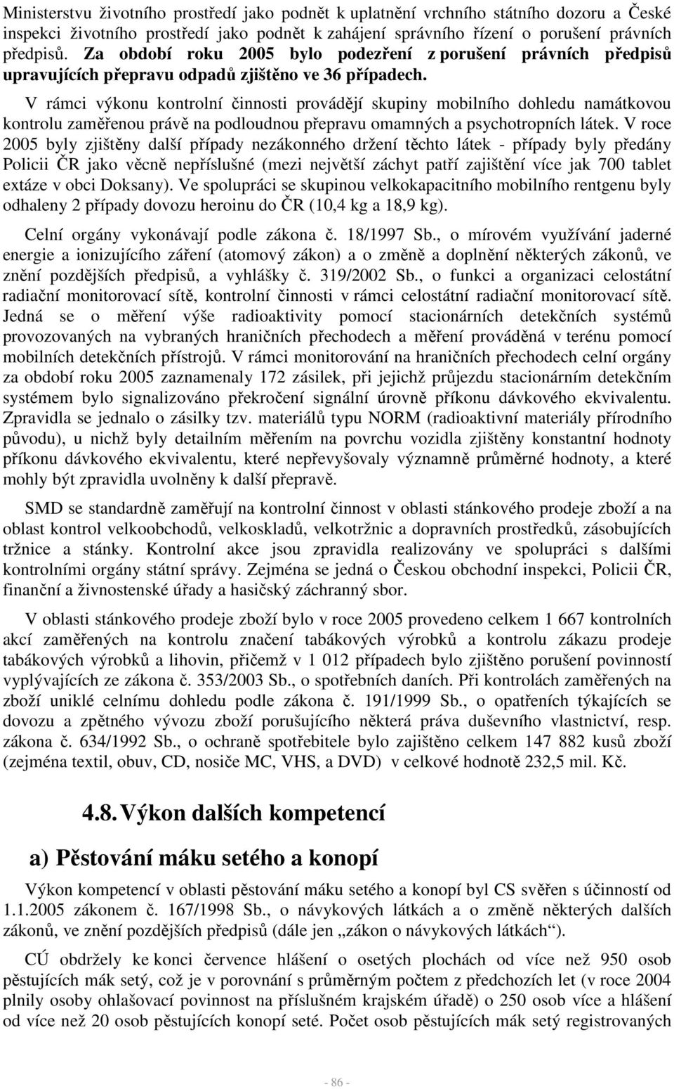 V rámci výkonu kontrolní činnosti provádějí skupiny mobilního dohledu namátkovou kontrolu zaměřenou právě na podloudnou přepravu omamných a psychotropních látek.