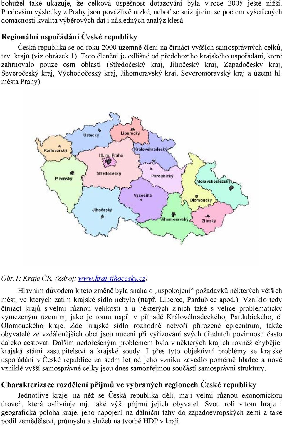 Regionální uspořádání České republiky Česká republika se od roku 2000 územně člení na čtrnáct vyšších samosprávných celků, tzv. krajů (viz obrázek 1).