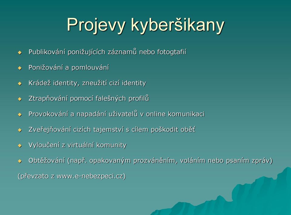 uživatelů v online komunikaci Zveřejňování cizích tajemství s cílem poškodit oběť Vyloučení z