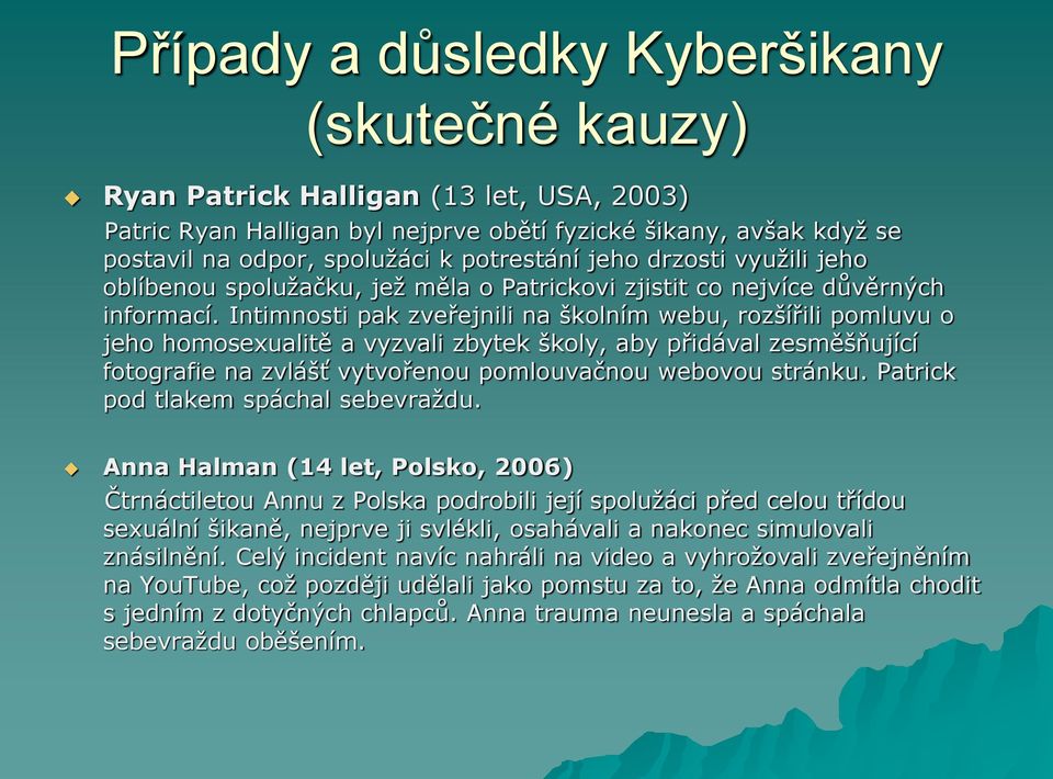 Intimnosti pak zveřejnili na školním webu, rozšířili pomluvu o jeho homosexualitě a vyzvali zbytek školy, aby přidával zesměšňující fotografie na zvlášť vytvořenou pomlouvačnou webovou stránku.