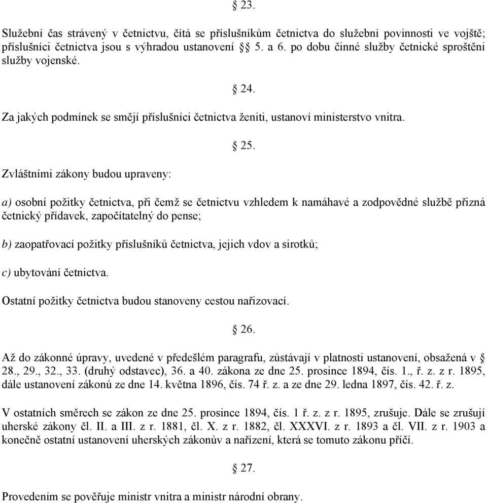 a) osobní požitky četnictva, při čemž se četnictvu vzhledem k namáhavé a zodpovědné službě přizná četnický přídavek, započítatelný do pense; b) zaopatřovací požitky příslušníků četnictva, jejich vdov