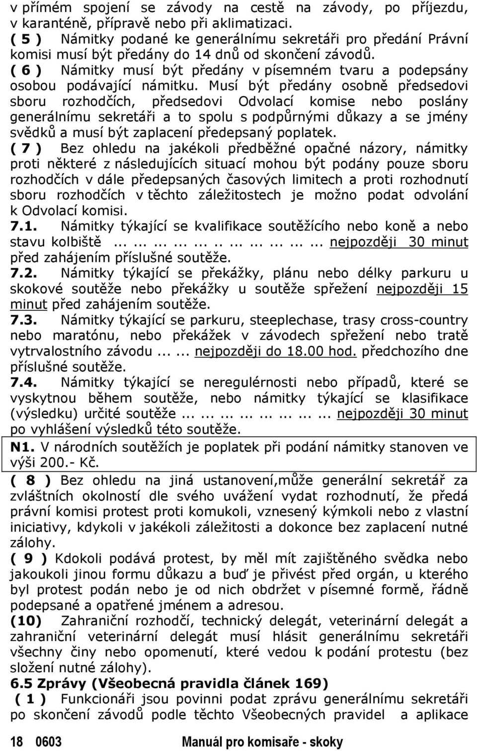 ( 6 ) Námitky musí být předány v písemném tvaru a podepsány osobou podávající námitku.