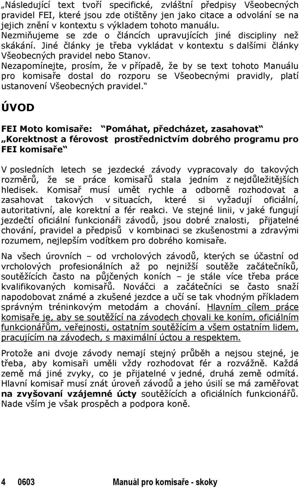 Nezapomínejte, prosím, že v případě, že by se text tohoto Manuálu pro komisaře dostal do rozporu se Všeobecnými pravidly, platí ustanovení Všeobecných pravidel.