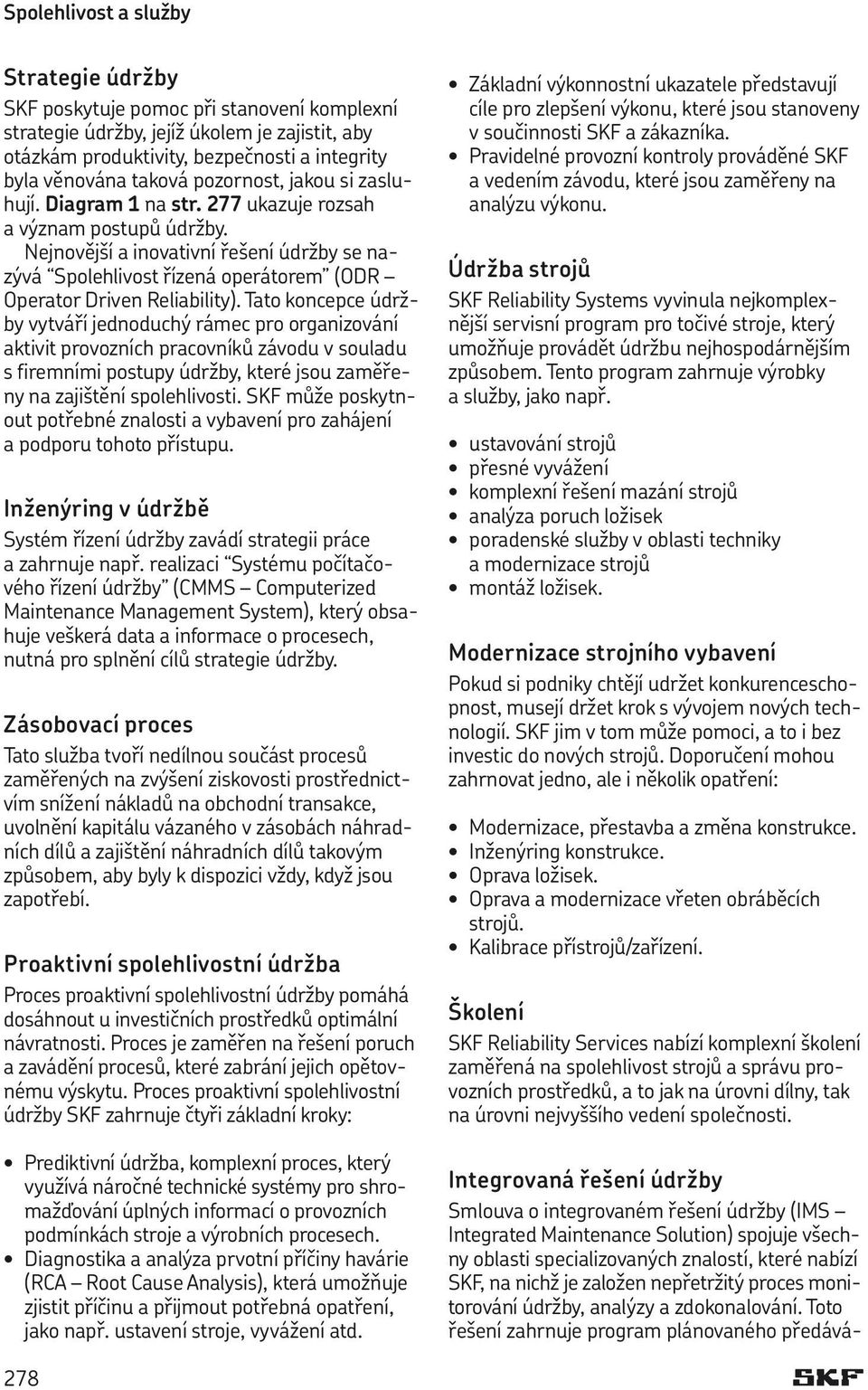 Nejnovější a inovativní řešení údržby se nazývá Spolehlivost řízená operátorem (ODR Operator Driven Reliability).