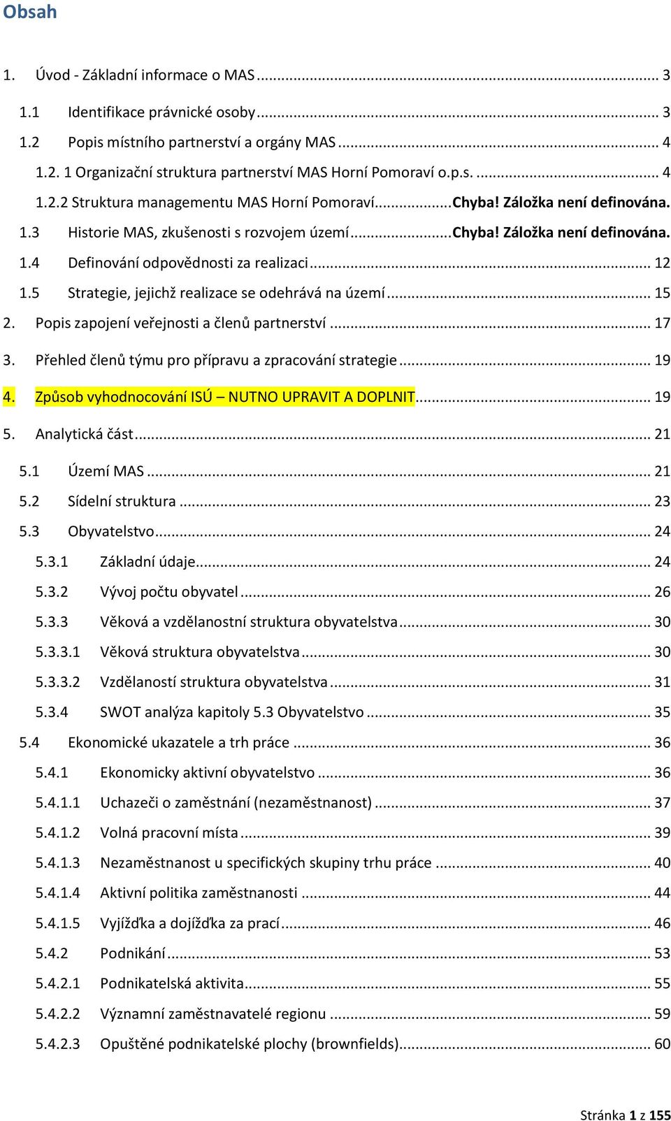 5 Strategie, jejichž realizace se odehrává na území... 15 2. Popis zapojení veřejnosti a členů partnerství... 17 3. Přehled členů týmu pro přípravu a zpracování strategie... 19 4.