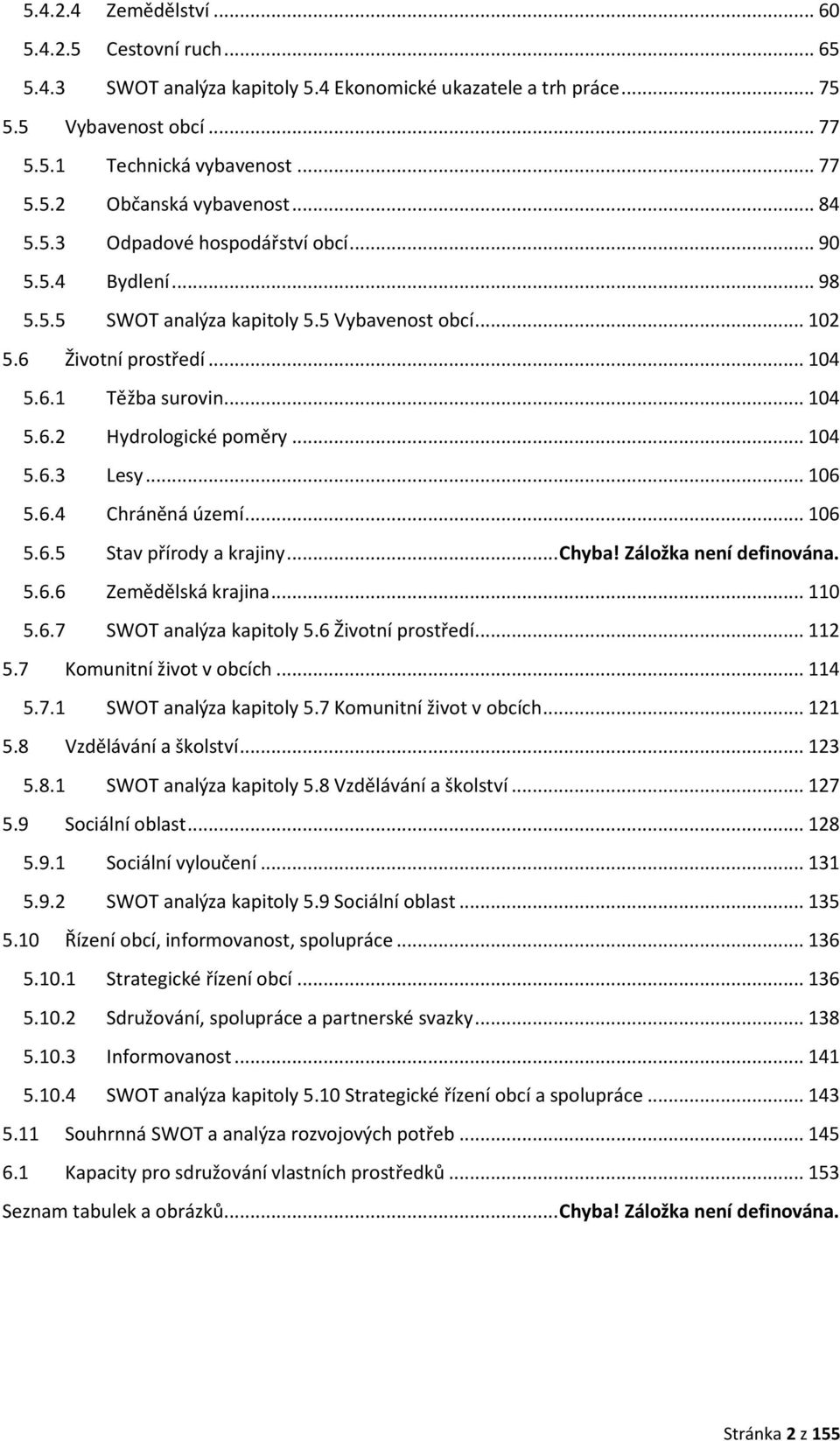 .. 104 5.6.3 Lesy... 106 5.6.4 Chráněná území... 106 5.6.5 Stav přírody a krajiny... Chyba! Záložka není definována. 5.6.6 Zemědělská krajina... 110 5.6.7 SWOT analýza kapitoly 5.6 Životní prostředí.
