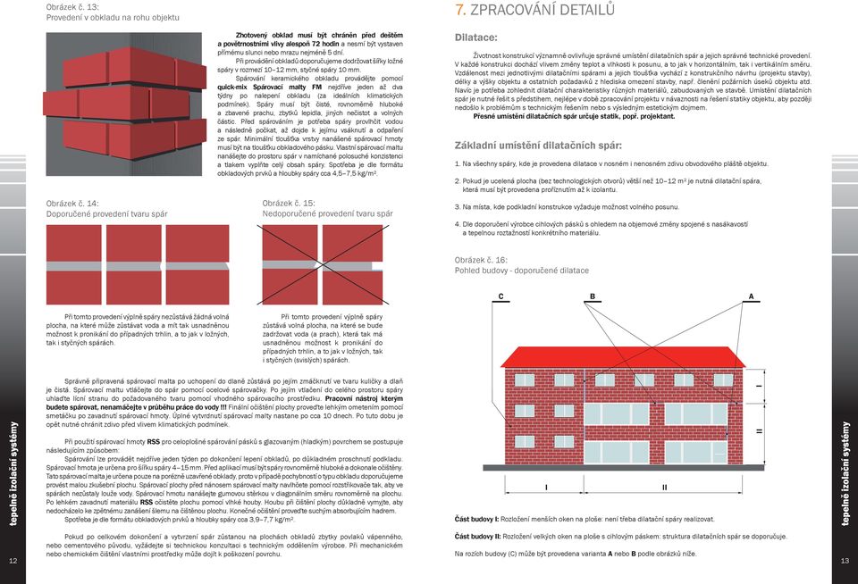 Při provádění obkladů doporučujeme dodržovat šířky ložné spáry v rozmezí 0 mm, styčné spáry 0 mm.