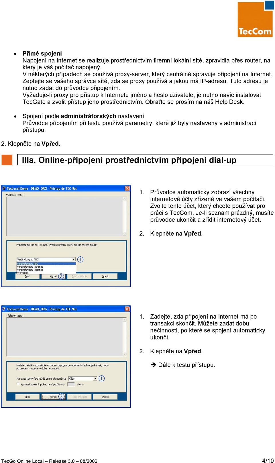 Tuto adresu je nutno zadat do průvodce připojením. Vyžaduje-li proxy pro přístup k Internetu jméno a heslo uživatele, je nutno navíc instalovat TecGate a zvolit přístup jeho prostřednictvím.