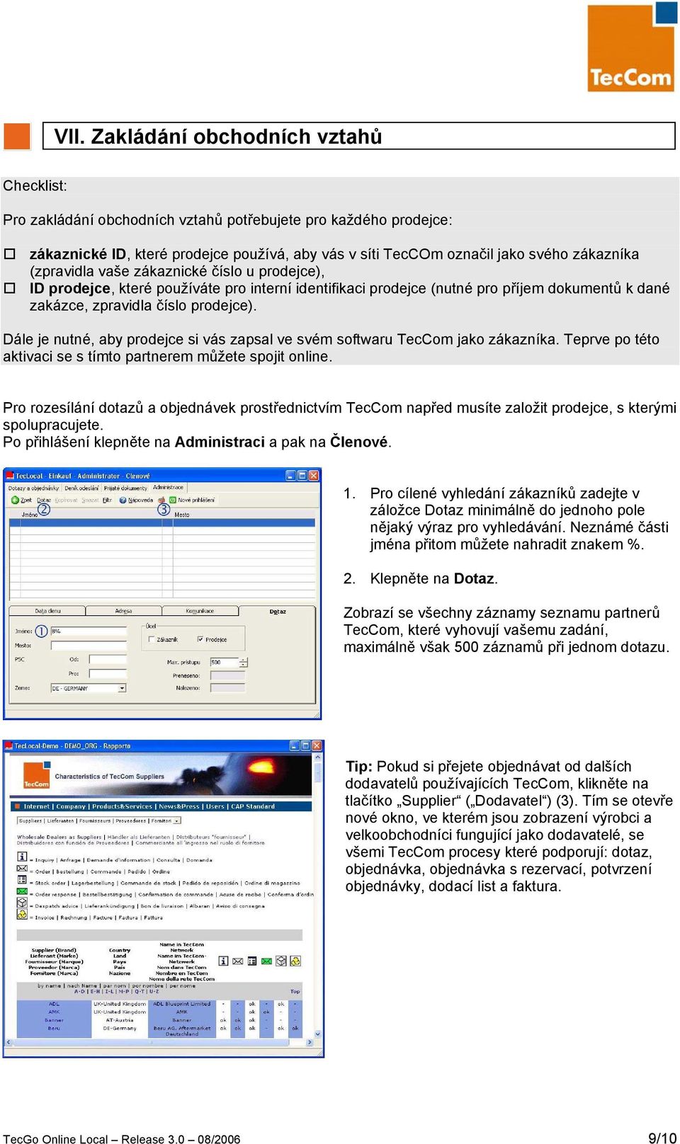 Dále je nutné, aby prodejce si vás zapsal ve svém softwaru TecCom jako zákazníka. Teprve po této aktivaci se s tímto partnerem můžete spojit online.