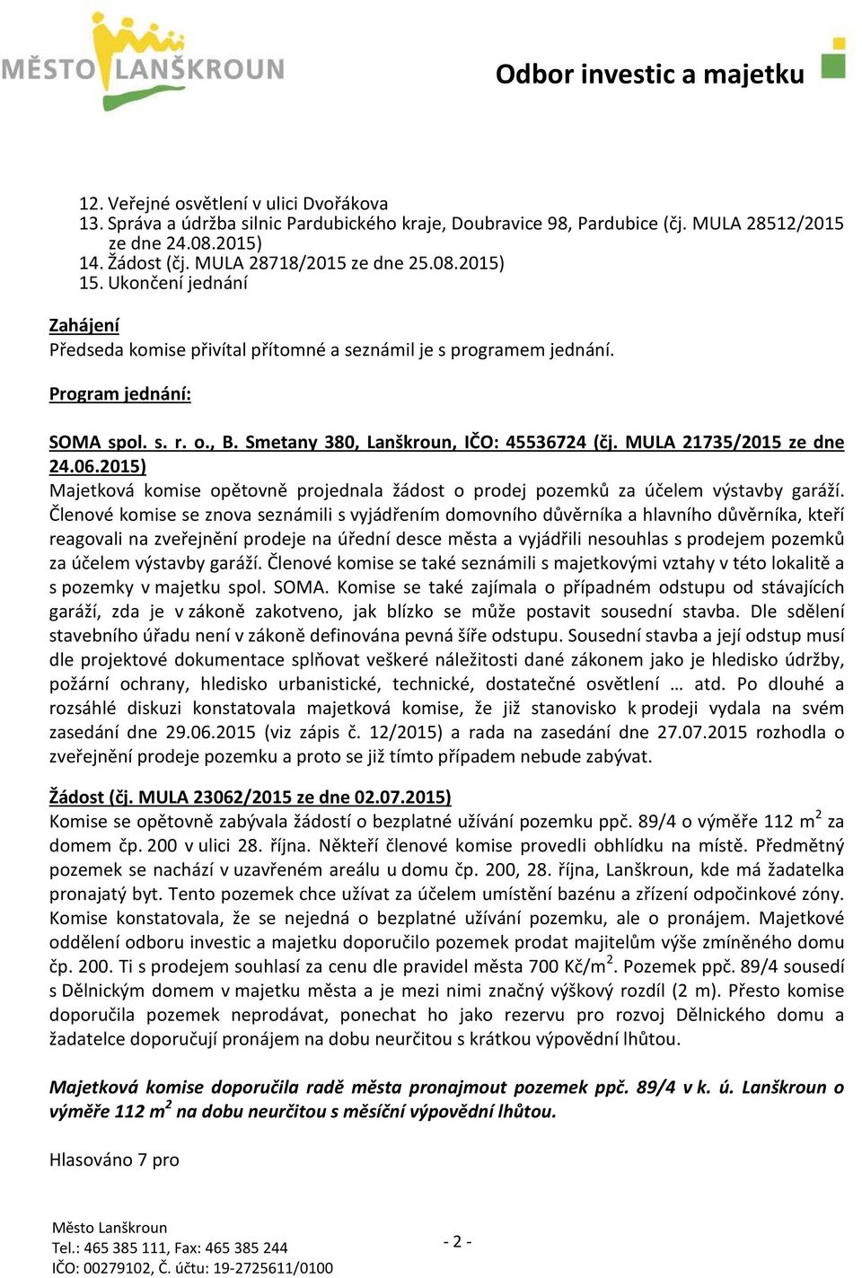 MULA 21735/2015 ze dne 24.06.2015) Majetková komise opětovně projednala žádost o prodej pozemků za účelem výstavby garáží.