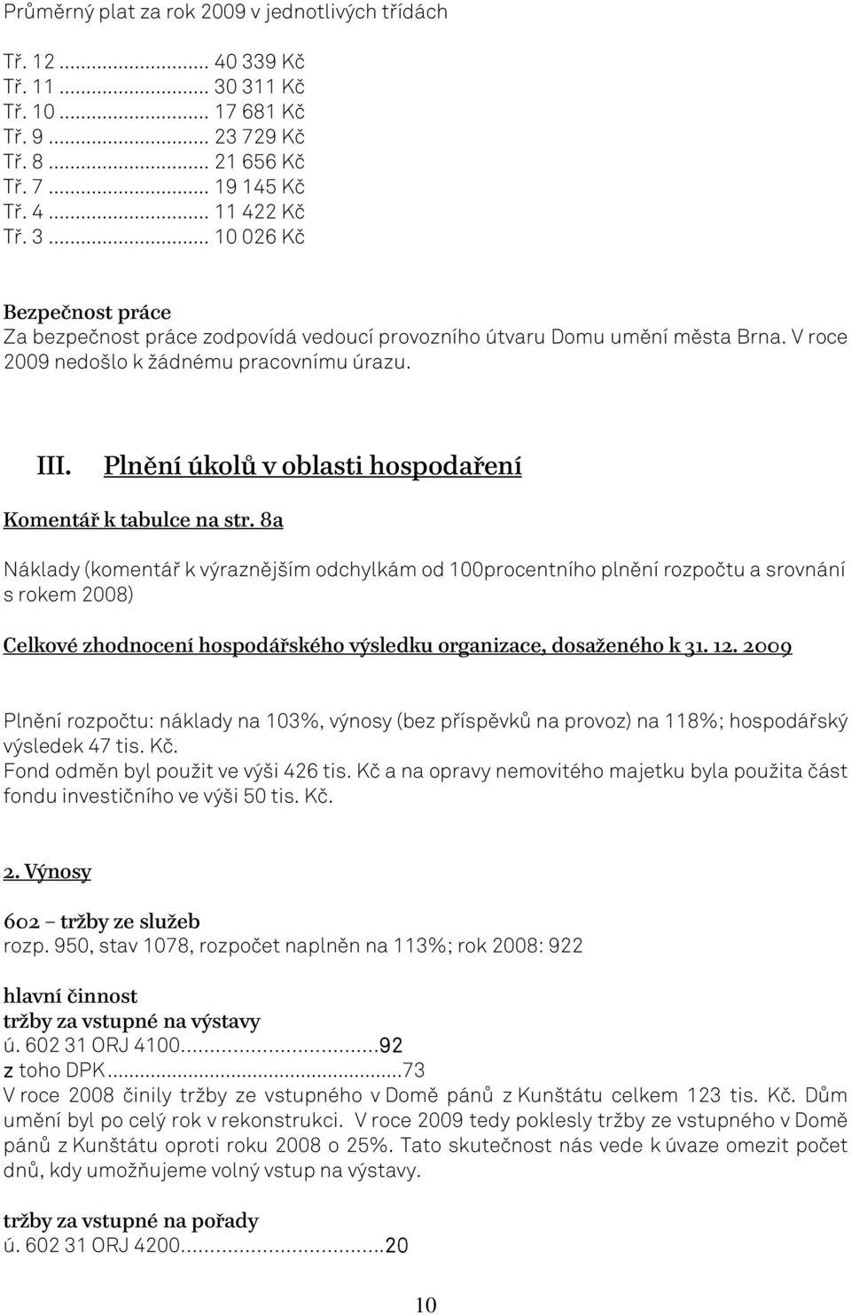 8a Náklady (komentář k výraznějším odchylkám od 100procentního plnění rozpočtu a srovnání s rokem 2008) Celkové zhodnocení hospodářského výsledku organizace, dosaženého k 31. 12.