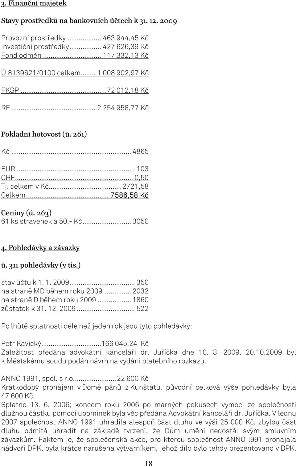 263) 61 ks stravenek á 50,- Kč... 3050 4. Pohledávky a závazky ú. 311 pohledávky (v tis.) stav účtu k 1. 1. 2009... 350 na straně MD během roku 2009... 2032 na straně D během roku 2009.