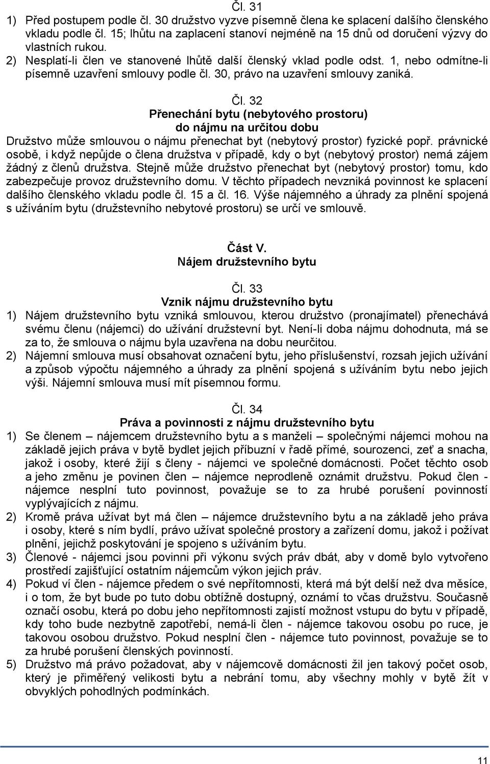 32 Přenechání bytu (nebytového prostoru) do nájmu na určitou dobu Družstvo může smlouvou o nájmu přenechat byt (nebytový prostor) fyzické popř.