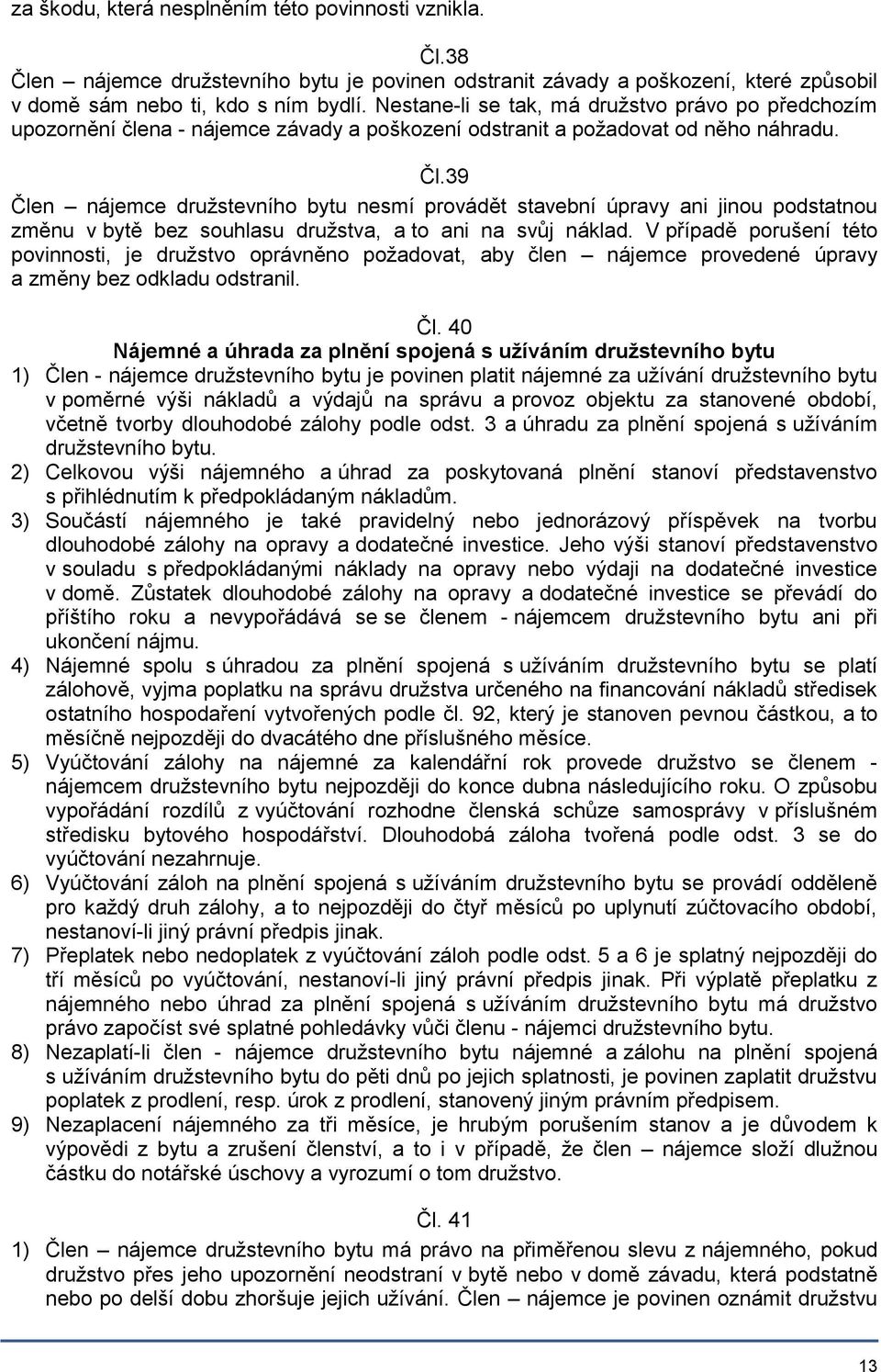 39 Člen nájemce družstevního bytu nesmí provádět stavební úpravy ani jinou podstatnou změnu v bytě bez souhlasu družstva, a to ani na svůj náklad.