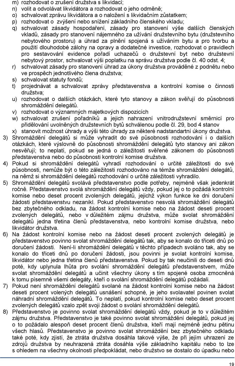 (družstevního nebytového prostoru) a úhrad za plnění spojená s užíváním bytu a pro tvorbu a použití dlouhodobé zálohy na opravy a dodatečné investice, rozhodovat o pravidlech pro sestavování evidence