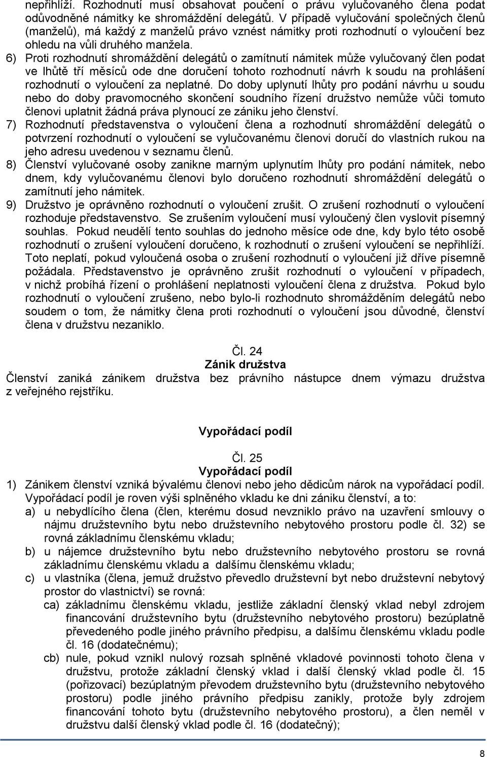 6) Proti rozhodnutí shromáždění delegátů o zamítnutí námitek může vylučovaný člen podat ve lhůtě tří měsíců ode dne doručení tohoto rozhodnutí návrh k soudu na prohlášení rozhodnutí o vyloučení za