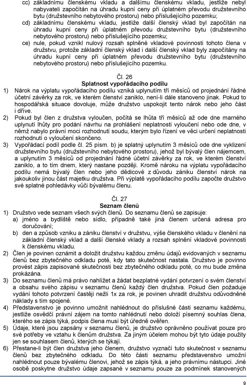 příslušejícího pozemku; ce) nule, pokud vznikl nulový rozsah splněné vkladové povinnosti tohoto člena v družstvu, protože základní členský vklad i další členský vklad byly započítány na úhradu kupní