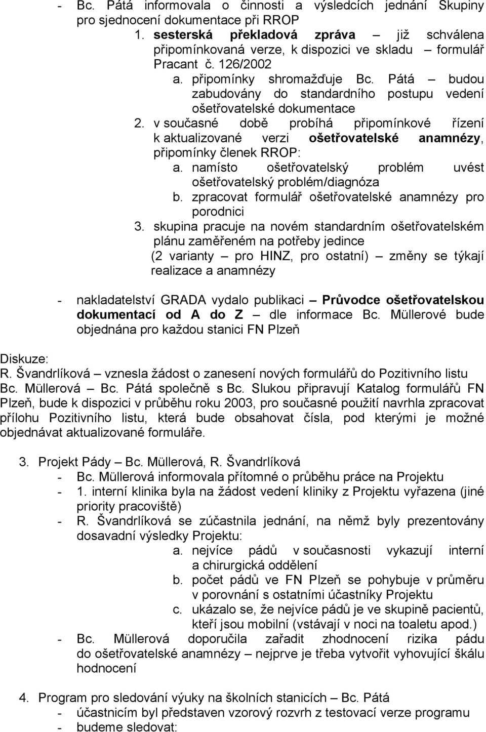 Pátá budou zabudovány do standardního postupu vedení ošetřovatelské dokumentace 2. v současné době probíhá připomínkové řízení k aktualizované verzi ošetřovatelské anamnézy, připomínky členek RROP: a.