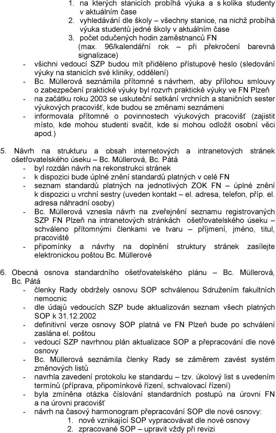 96/kalendářní rok při překročení barevná signalizace) - všichni vedoucí SZP budou mít přiděleno přístupové heslo (sledování výuky na stanicích své kliniky, oddělení) - Bc.