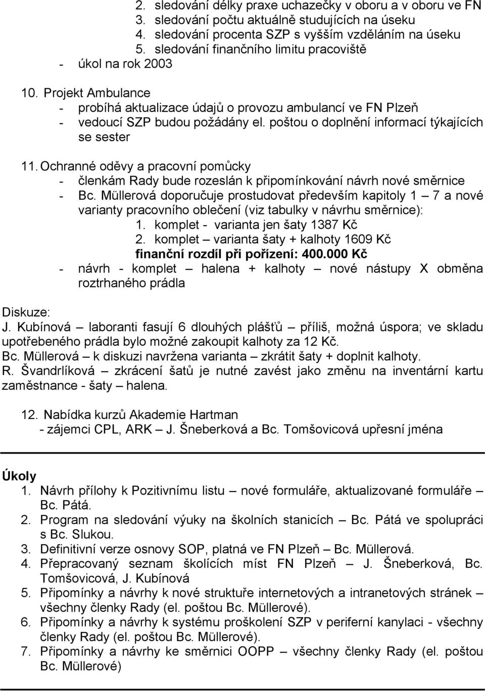 poštou o doplnění informací týkajících se sester 11. Ochranné oděvy a pracovní pomůcky - členkám Rady bude rozeslán k připomínkování návrh nové směrnice - Bc.