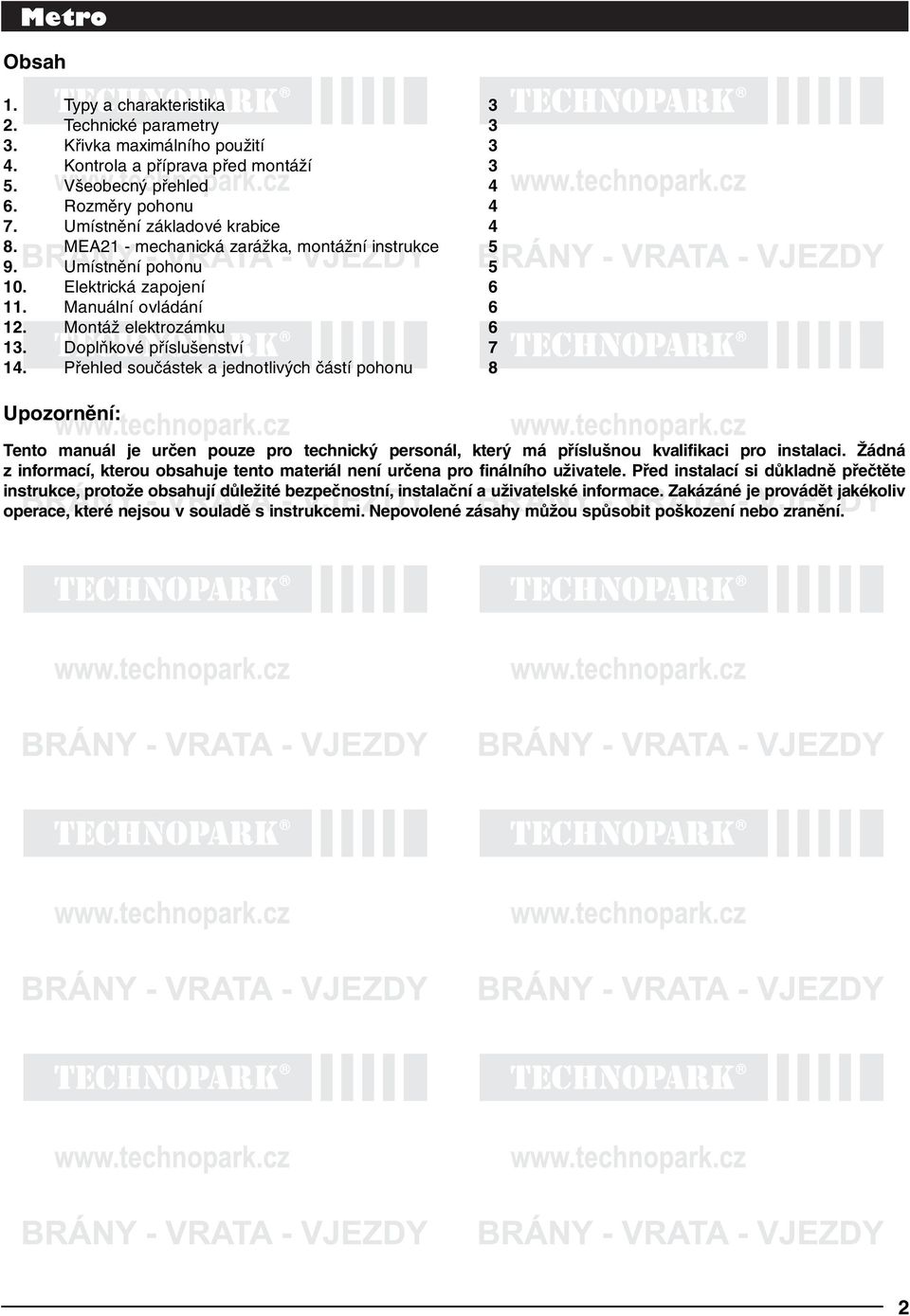 Doplňkové příslušenství 7 14. Přehled součástek a jednotlivých částí pohonu 8 Upozornění: Tento manuál je určen pouze pro technický personál, který má příslušnou kvalifikaci pro instalaci.