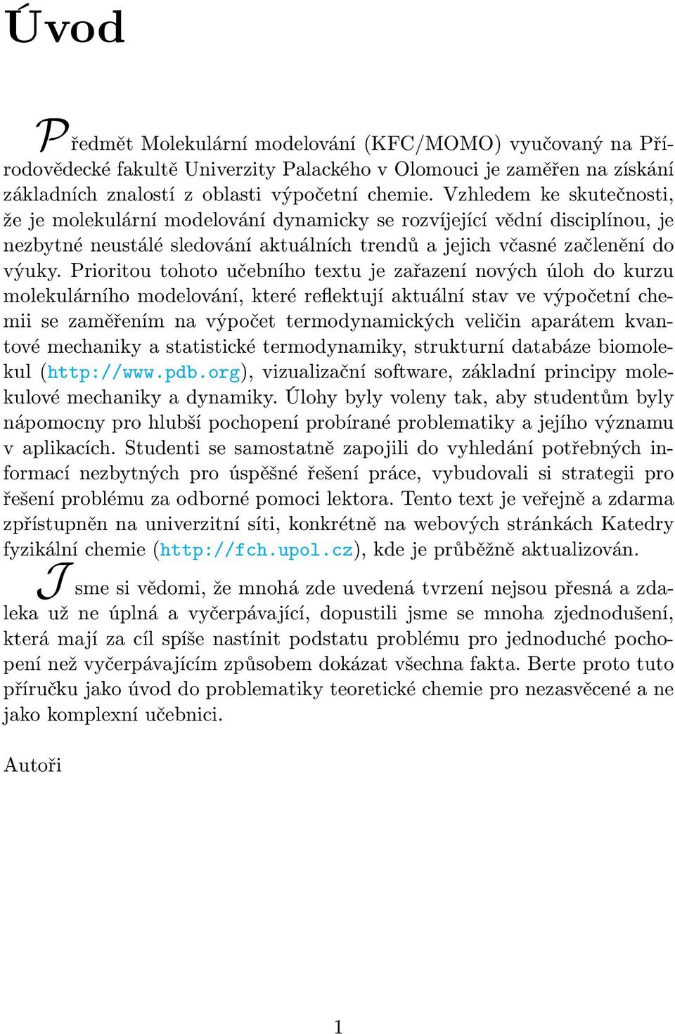 Prioritou tohoto učebního textu je zařazení nových úloh do kurzu molekulárního modelování, které reflektují aktuální stav ve výpočetní chemii se zaměřením na výpočet termodynamických veličin aparátem