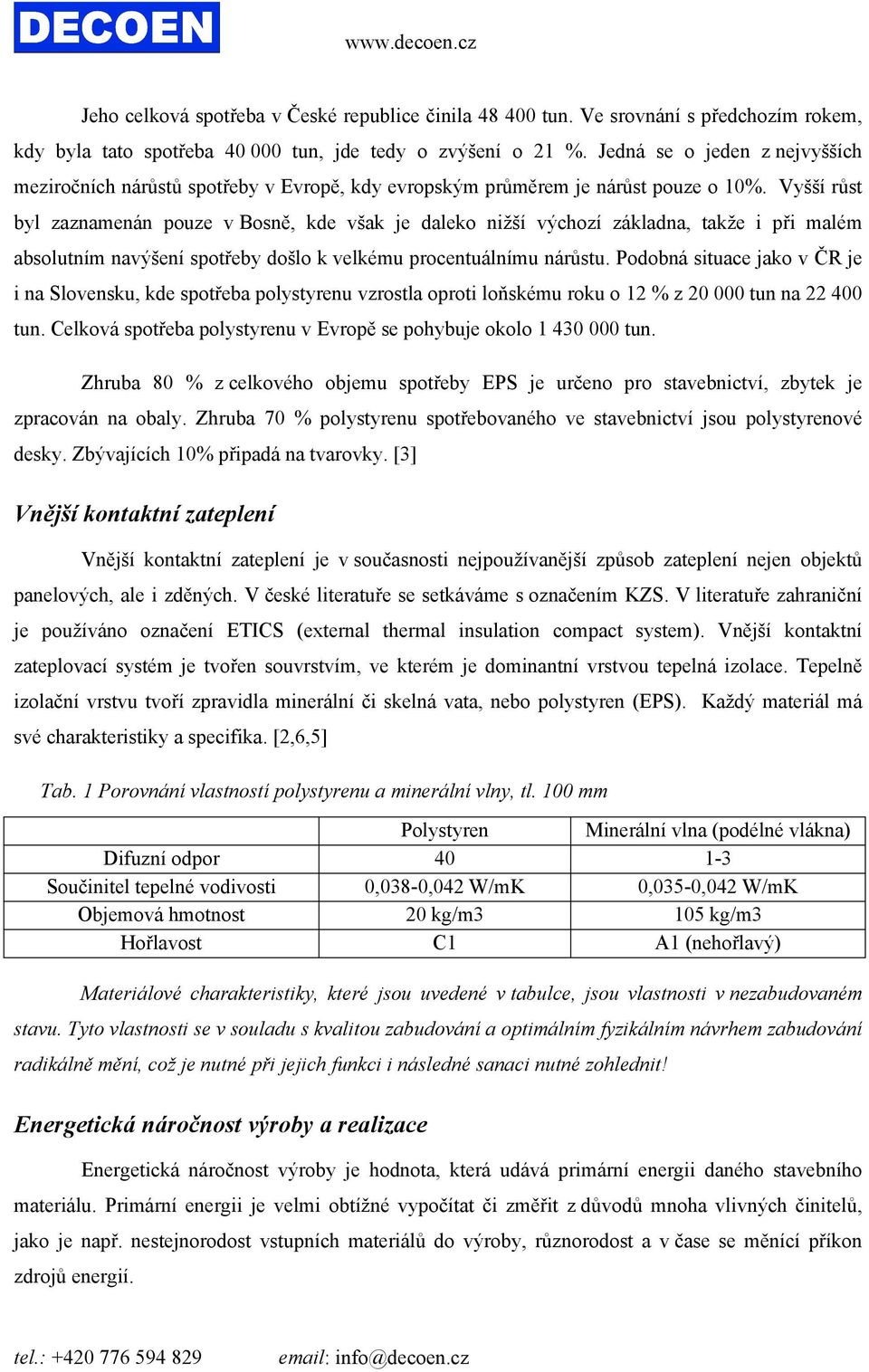 Vyšší růst byl zaznamenán pouze v Bosně, kde však je daleko nižší výchozí základna, takže i při malém absolutním navýšení spotřeby došlo k velkému procentuálnímu nárůstu.