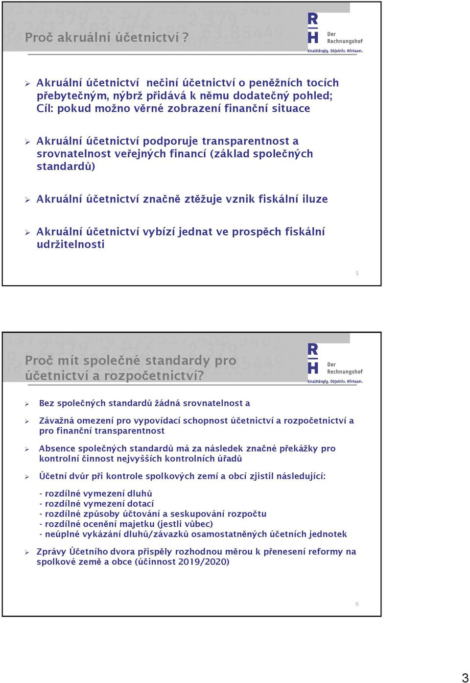 transparentnost a srovnatelnost veřejných financí (základ společných standardů) Akruální účetnictví značně ztěžuje vznik fiskální iluze Akruální účetnictví vybízí jednat ve prospěch fiskální