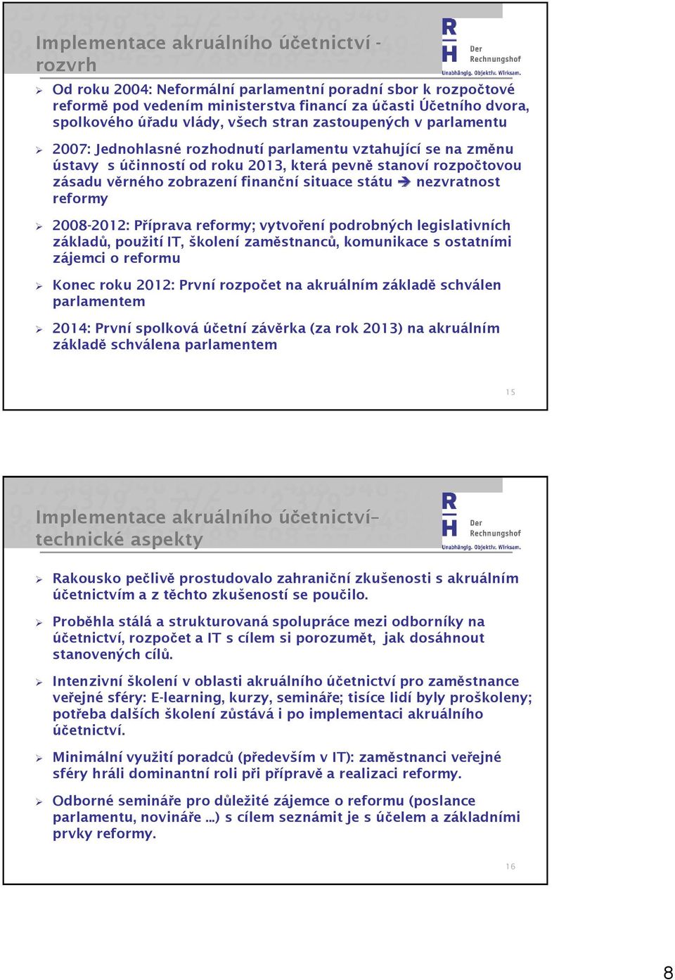 situace státu nezvratnost reformy 2008-2012: Příprava reformy; vytvoření podrobných legislativních základů, použití IT, školení zaměstnanců, komunikace s ostatními zájemci o reformu Konec roku 2012: