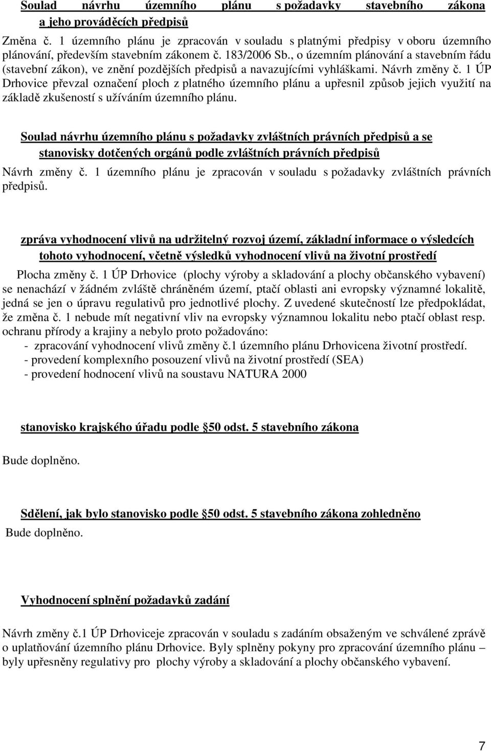 , o územním plánování a stavebním řádu (stavební zákon), ve znění pozdějších předpisů a navazujícími vyhláškami. Návrh změny č.