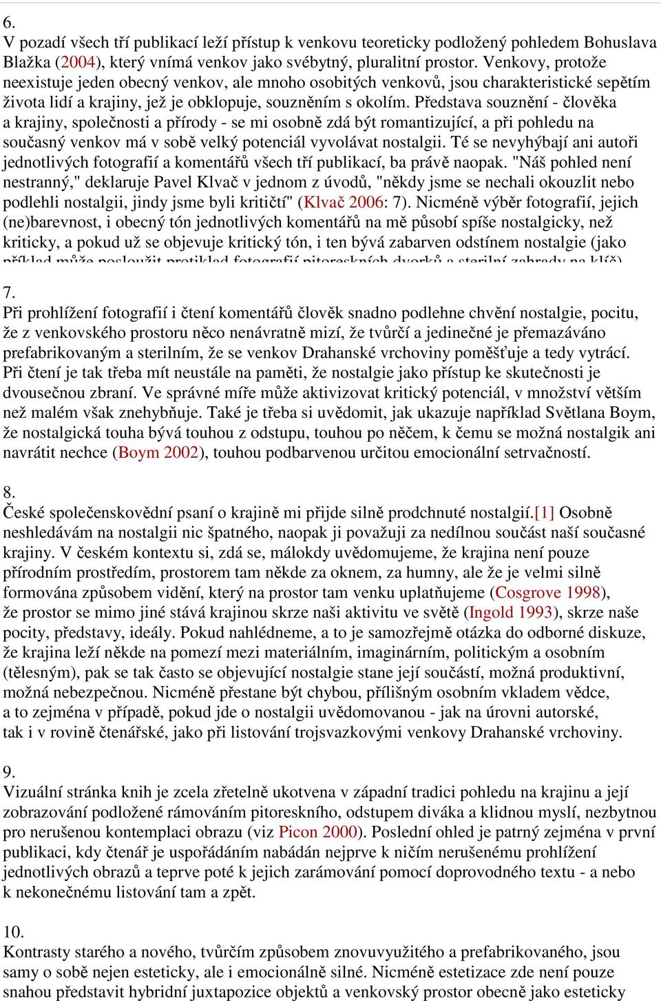 Představa souznění - člověka a krajiny, společnosti a přírody - se mi osobně zdá být romantizující, a při pohledu na současný venkov má v sobě velký potenciál vyvolávat nostalgii.