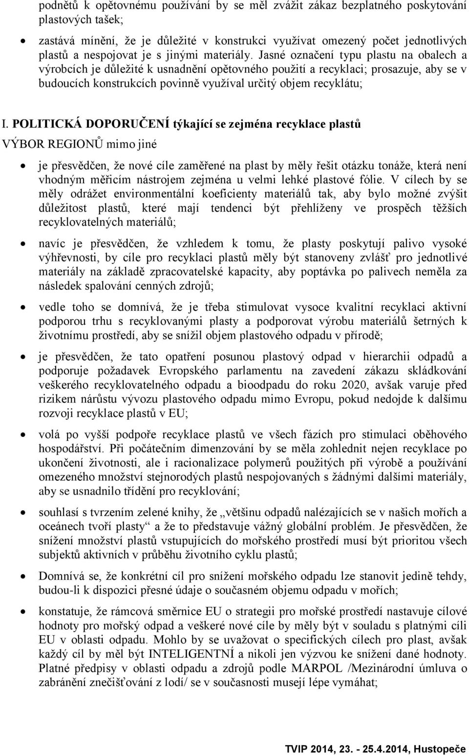 Jasné označení typu plastu na obalech a výrobcích je důležité k usnadnění opětovného použití a recyklaci; prosazuje, aby se v budoucích konstrukcích povinně využíval určitý objem recyklátu; I.