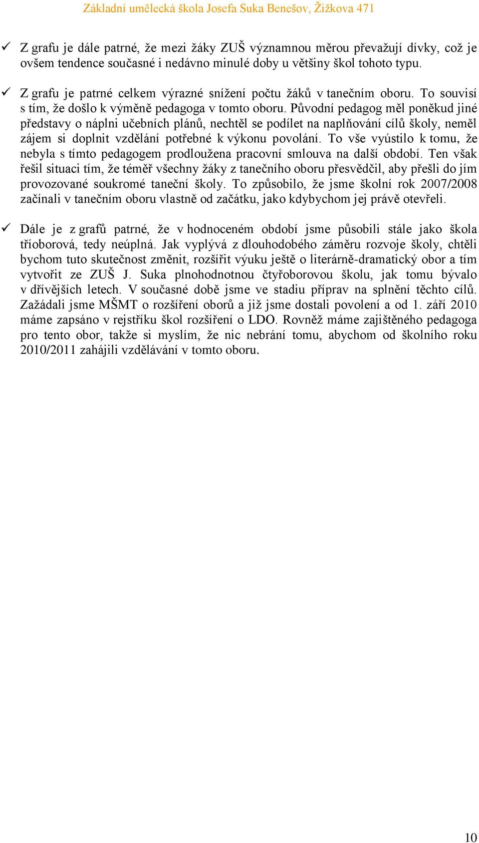 Původní pedagog měl poněkud jiné představy o náplni učebních plánů, nechtěl se podílet na naplňování cílů školy, neměl zájem si doplnit vzdělání potřebné k výkonu povolání.