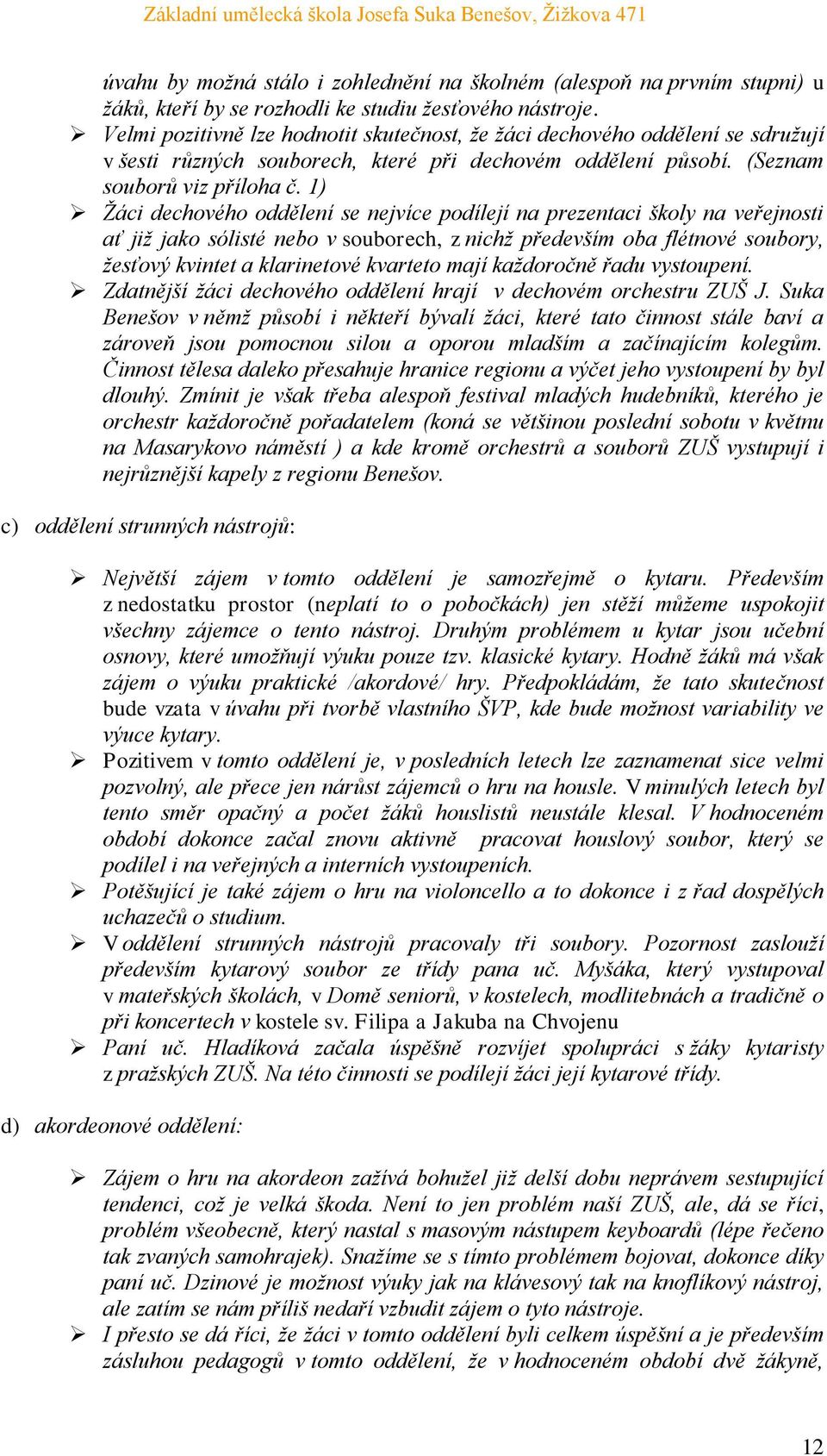 1) Ţáci dechového oddělení se nejvíce podílejí na prezentaci školy na veřejnosti ať jiţ jako sólisté nebo v souborech, z nichţ především oba flétnové soubory, ţesťový kvintet a klarinetové kvarteto