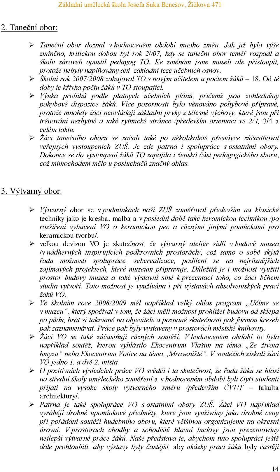 Od té doby je křivka počtu ţáků v TO stoupající. Výuka probíhá podle platných učebních plánů, přičemţ jsou zohledněny pohybové dispozice ţáků.