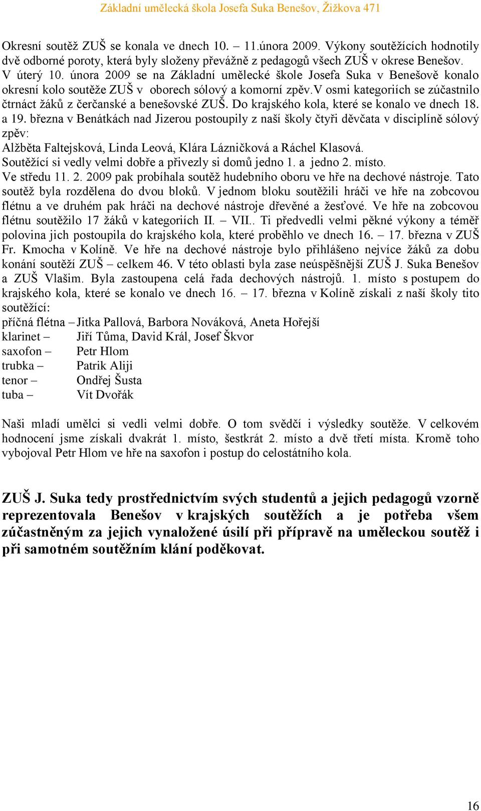 v osmi kategoriích se zúčastnilo čtrnáct ţáků z čerčanské a benešovské ZUŠ. Do krajského kola, které se konalo ve dnech 18. a 19.