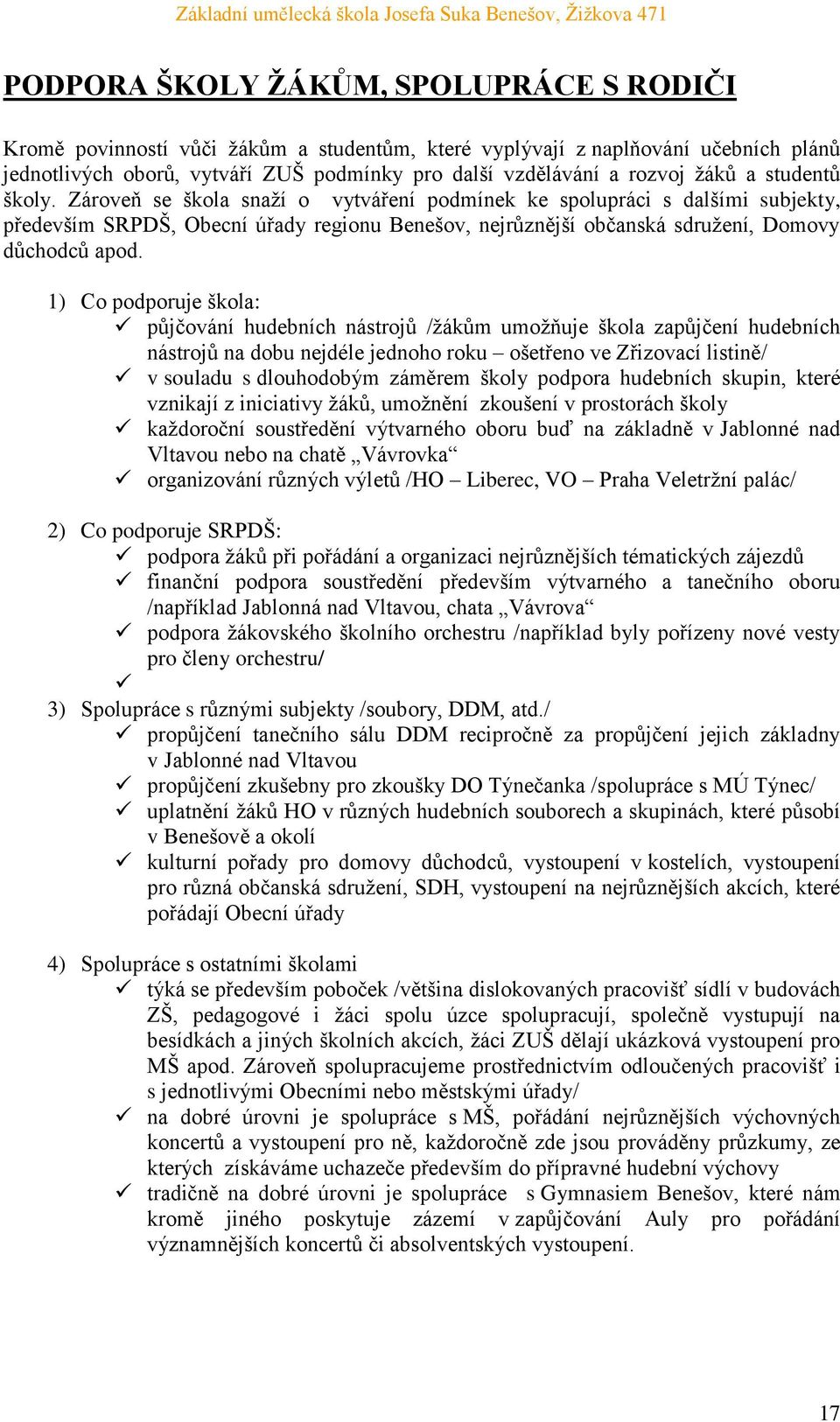 1) Co podporuje škola: půjčování hudebních nástrojů /ţákům umoţňuje škola zapůjčení hudebních nástrojů na dobu nejdéle jednoho roku ošetřeno ve Zřizovací listině/ v souladu s dlouhodobým záměrem