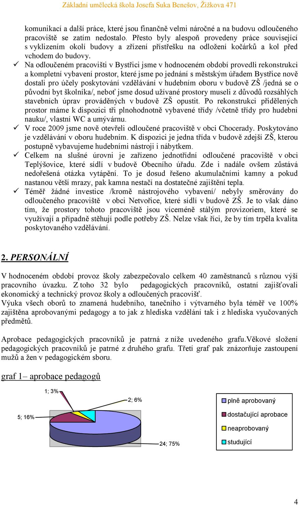 Na odloučeném pracovišti v Bystřici jsme v hodnoceném období provedli rekonstrukci a kompletní vybavení prostor, které jsme po jednání s městským úřadem Bystřice nově dostali pro účely poskytování