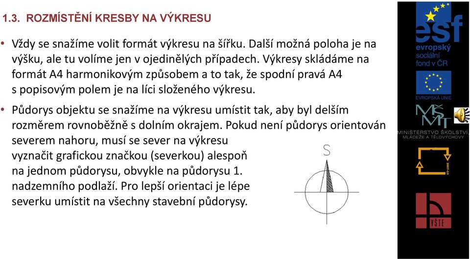 Půdorys objektu se snažíme na výkresu umístit tak, aby byl delším rozměrem rovnoběžně s dolním okrajem.