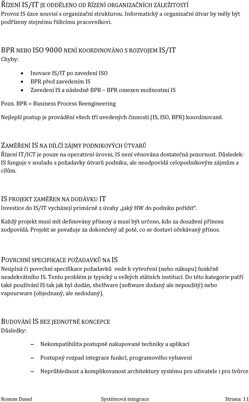 BPR = Business Process Reengineering Nejlepší postup je provádění všech tří uvedených činností (IS, ISO, BPR) koordinovaně.