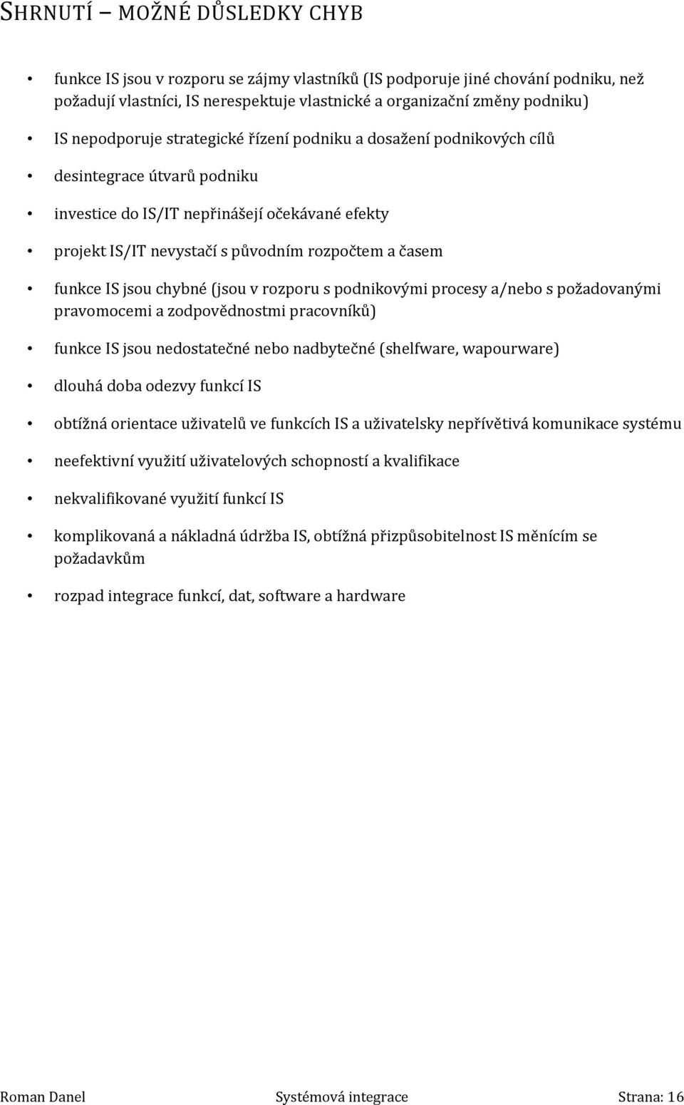 funkce IS jsou chybné (jsou v rozporu s podnikovými procesy a/nebo s požadovanými pravomocemi a zodpovědnostmi pracovníků) funkce IS jsou nedostatečné nebo nadbytečné (shelfware, wapourware) dlouhá