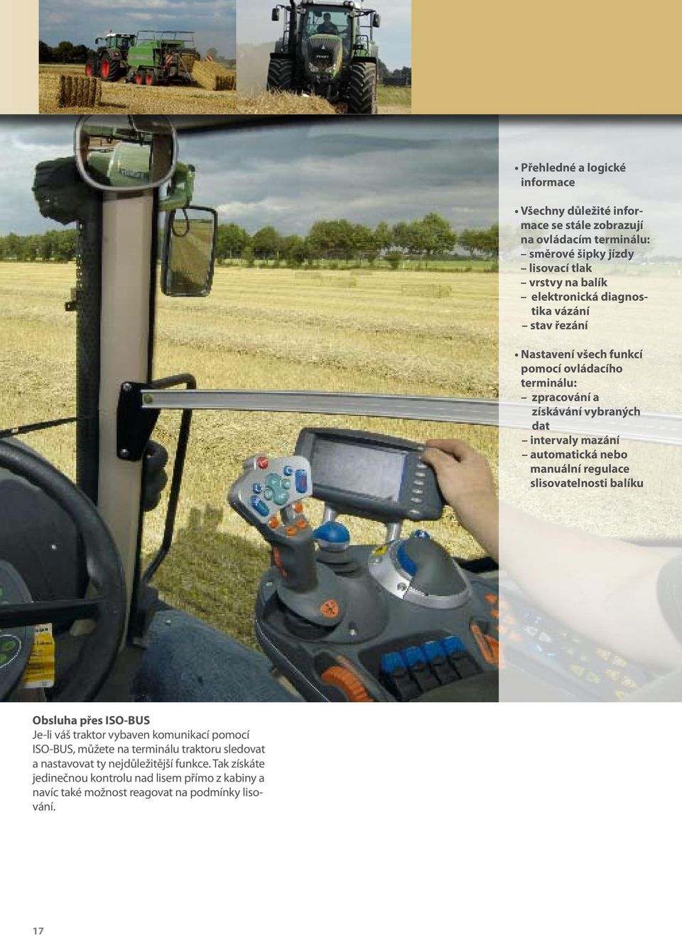 automatická nebo manuální regulace slisovatelnosti balíku Obsluha přes ISO-BUS Je-li váš traktor vybaven komunikací pomocí ISO-BUS, můžete na terminálu